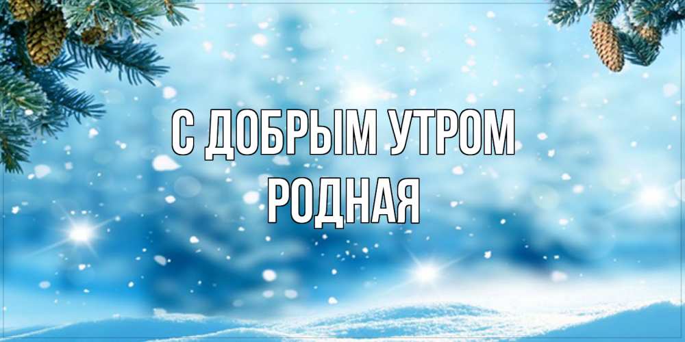 Открытка  с именем. Родная, С добрым утром  