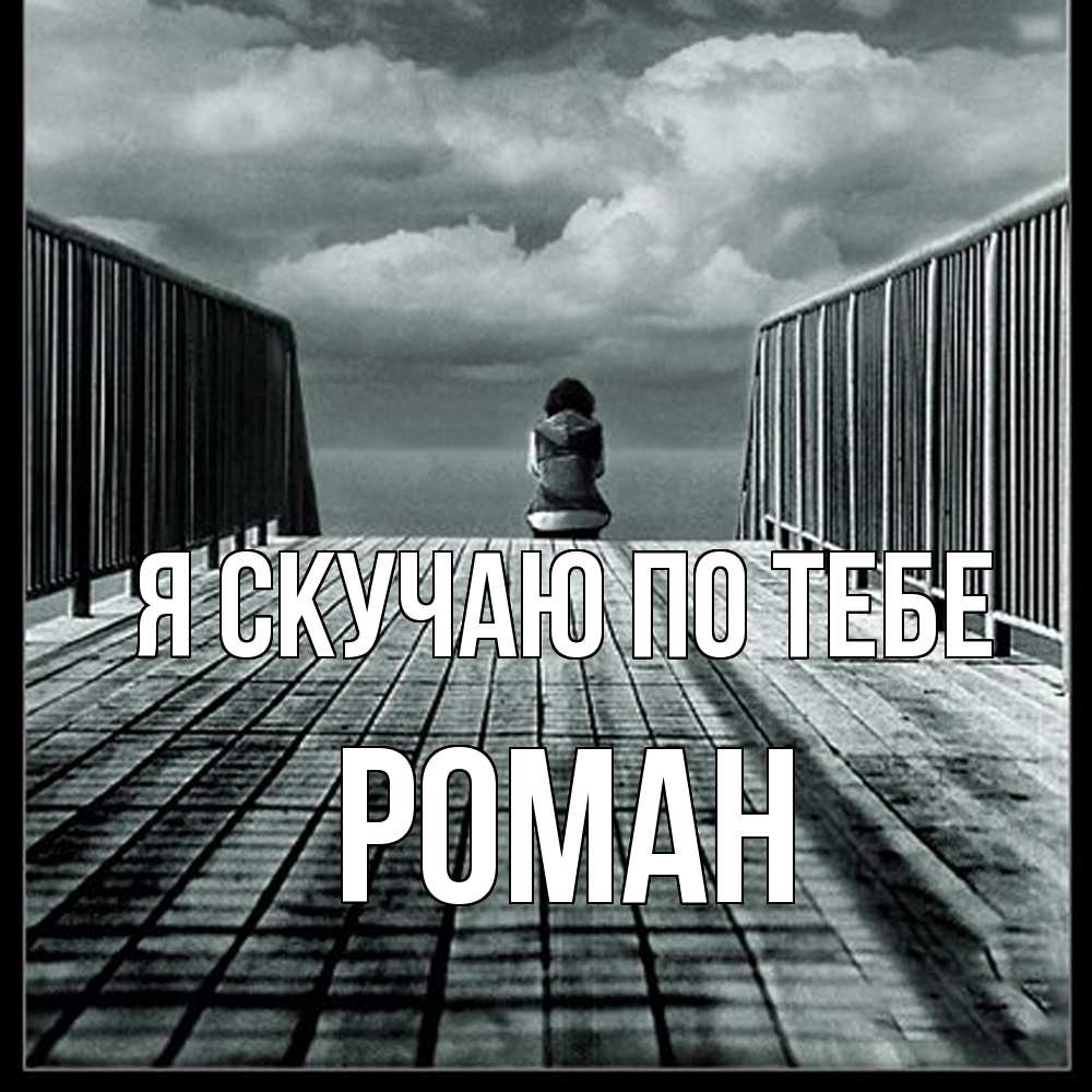 Открытка  с именем. Роман, Я скучаю по тебе  