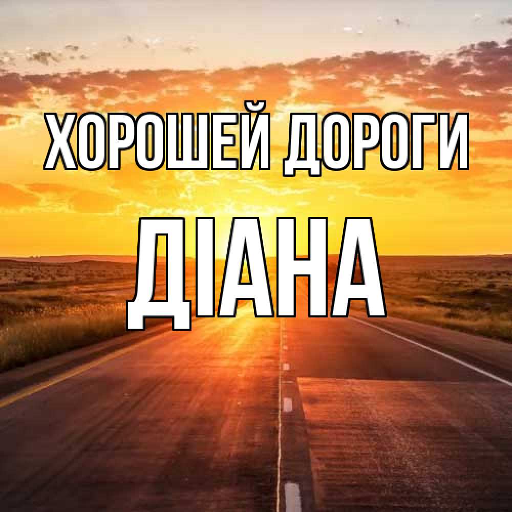 Открытка  с именем. Діана, Хорошей дороги  