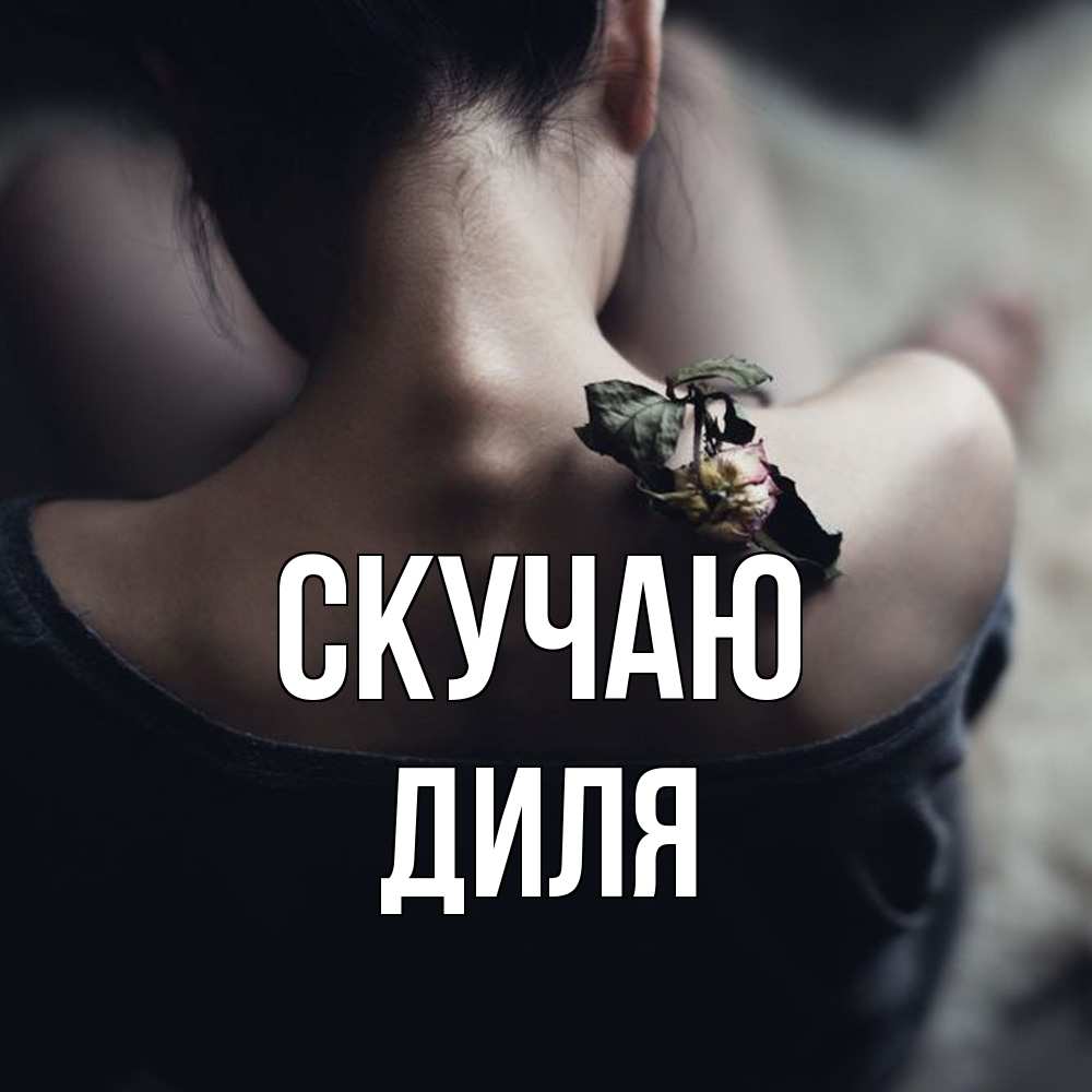 Открытка  с именем. Диля, Скучаю  