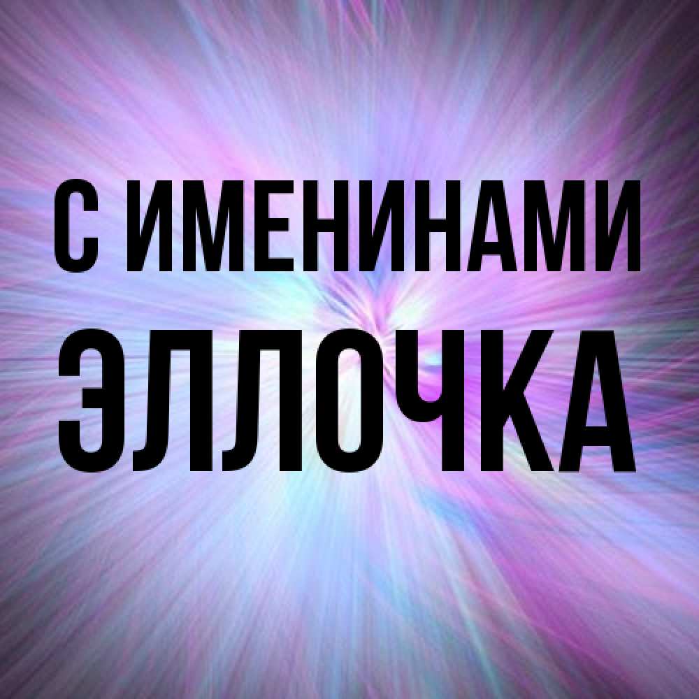 Открытка  с именем. Эллочка, С именинами  