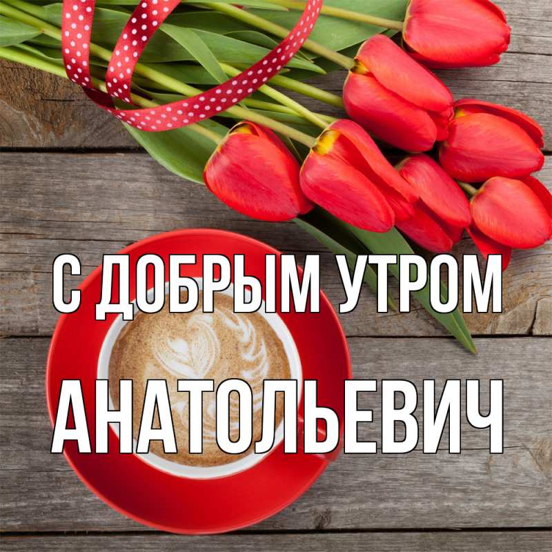 Картинка С добрым утром, Анатольевич