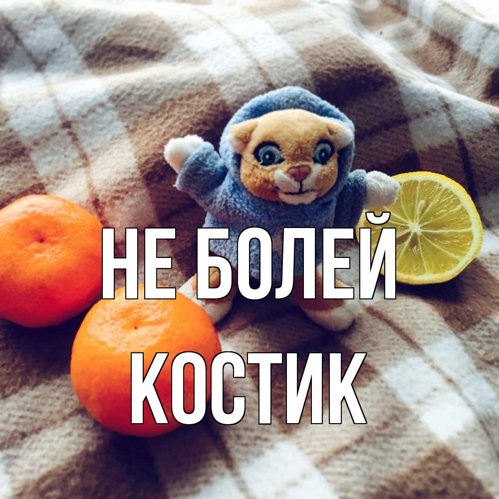 Открытка  с именем. Костик, Не болей  