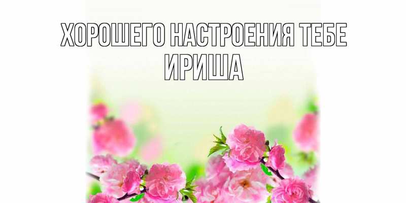 Открытка с именем, Ириша, Хорошего настроения тебе