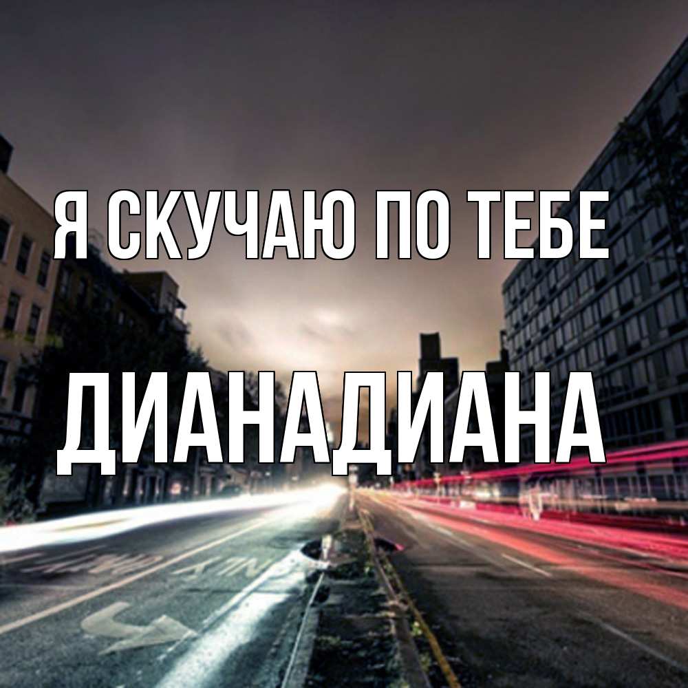 Открытка  с именем. ДианаДиана, Я скучаю по тебе  