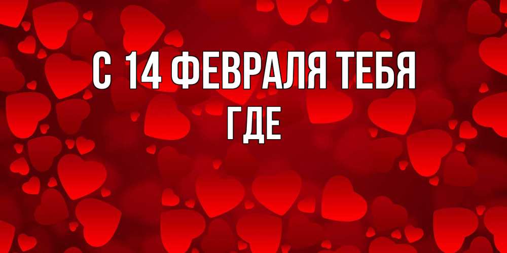 Открытка  с именем. Где, С 14 февраля тебя  