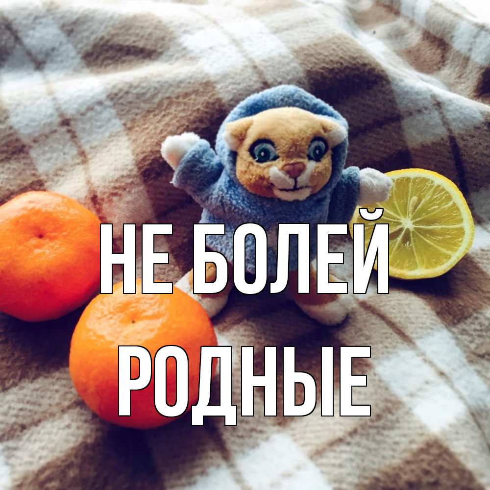 Открытка  с именем. Родные, Не болей  