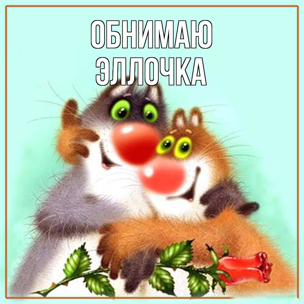 Открытка  с именем. Эллочка, Обнимаю  