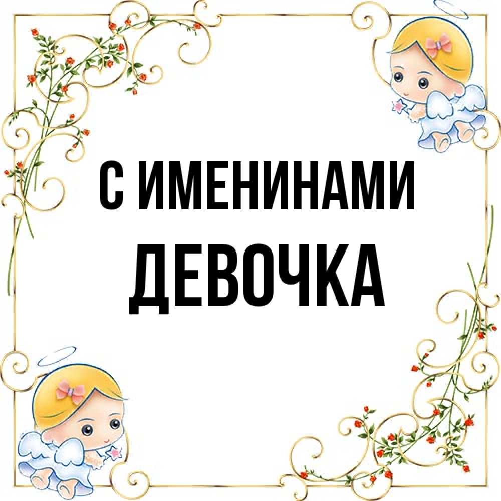 Открытка  с именем. ДЕВОЧКА, С именинами  