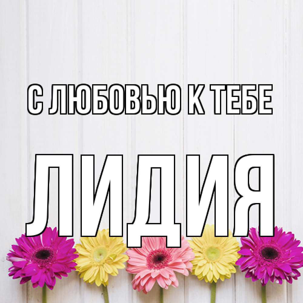Открытка  с именем. лидия, С любовью к тебе  