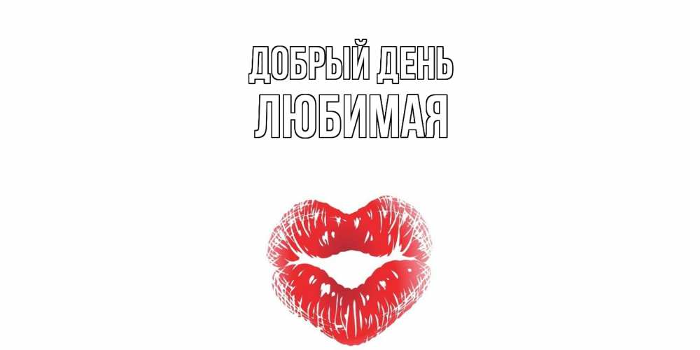 Открытка  с именем. Любимая, Добрый день  