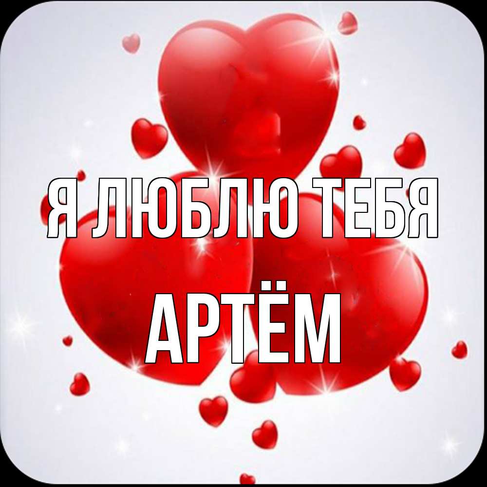 Открытка  с именем. Артём, Я люблю тебя  