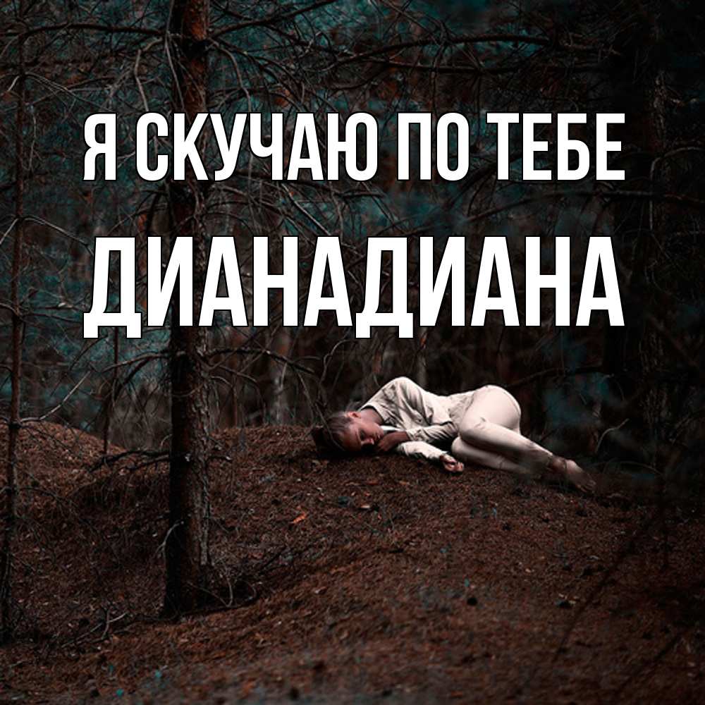 Открытка  с именем. ДианаДиана, Я скучаю по тебе  