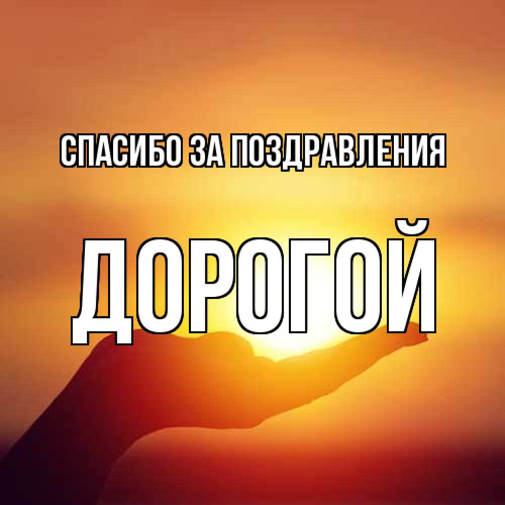 Открытка  с именем. Дорогой, Спасибо за поздравления  