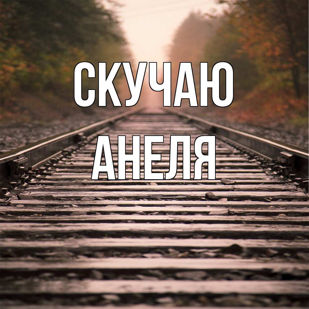 Открытка  с именем. Анеля, Скучаю  