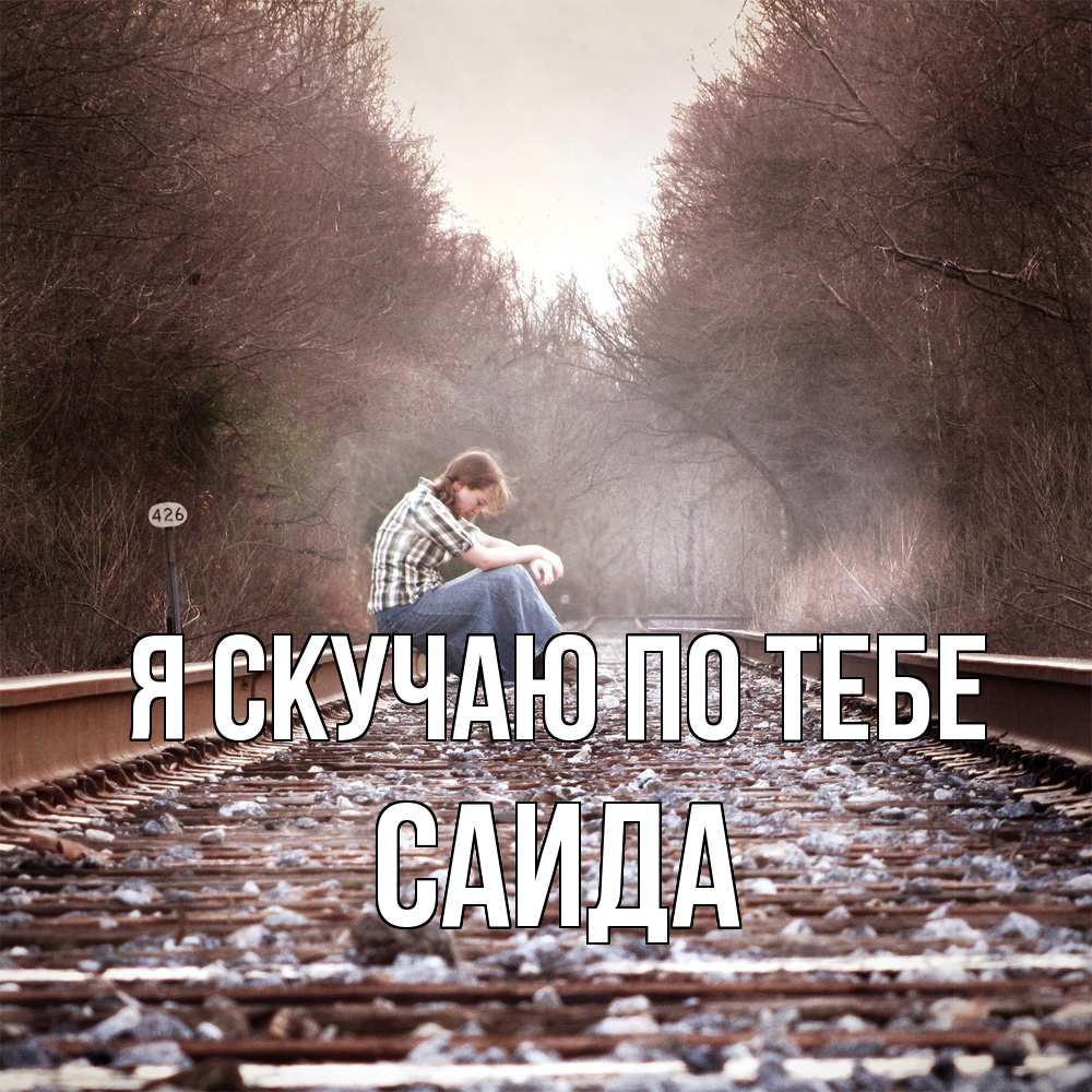 Открытка  с именем. Саида, Я скучаю по тебе  