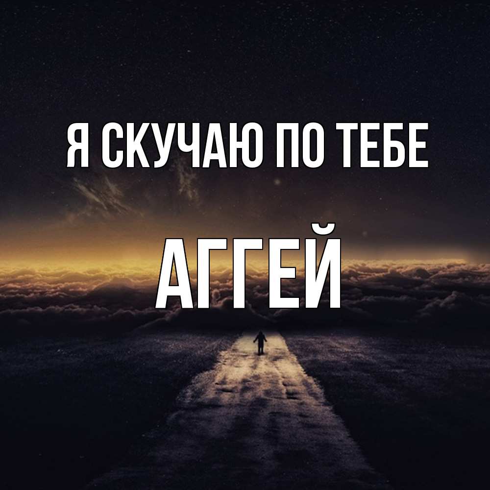 Открытка  с именем. Аггей, Я скучаю по тебе  