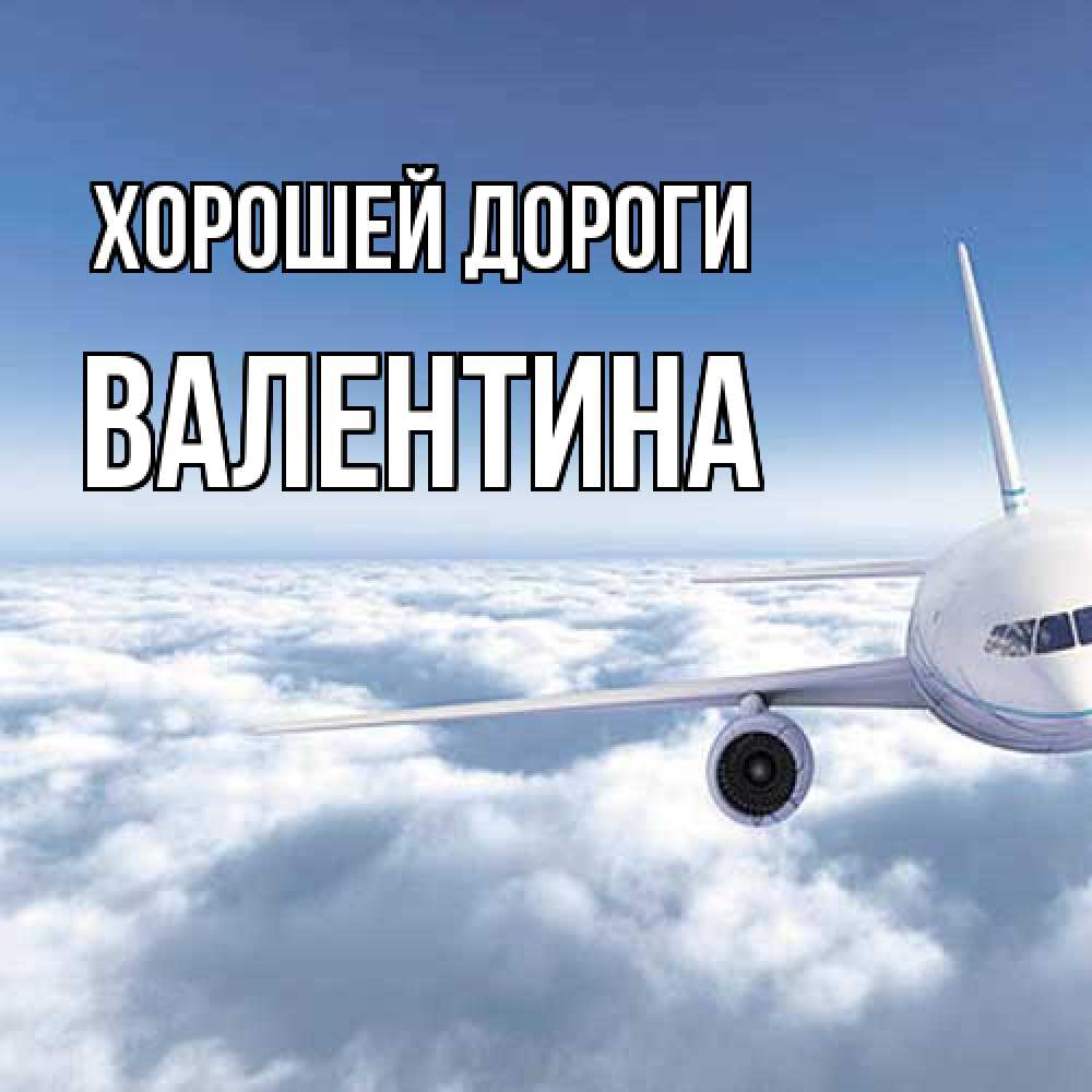 Открытка  с именем. Валентина, Хорошей дороги  