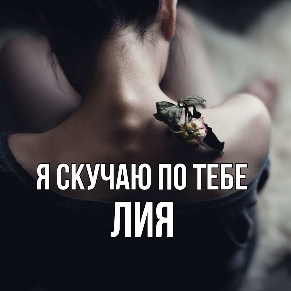 Открытка  с именем. Лия, Я скучаю по тебе  