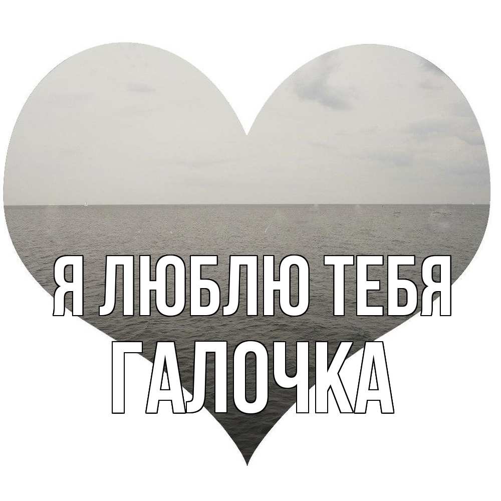 Открытка  с именем. Галочка, Я люблю тебя  