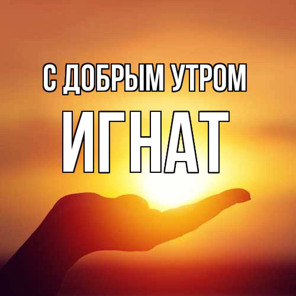 Открытка  с именем. Игнат, С добрым утром  