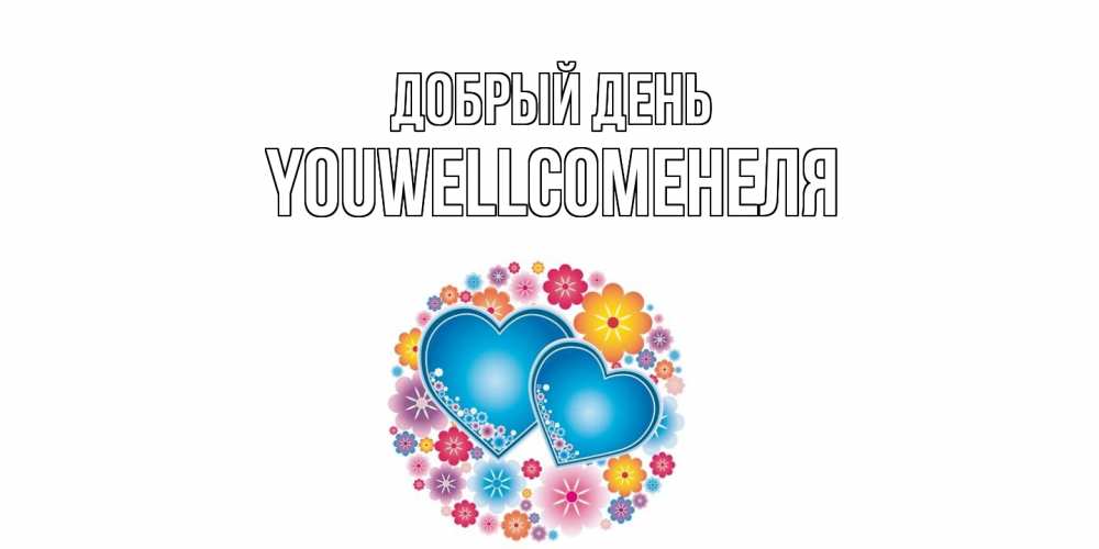 Открытка  с именем. Youwellcomeнеля, Добрый день  