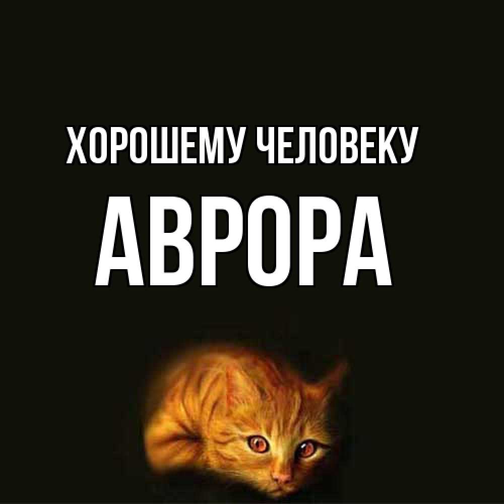 Открытка  с именем. Аврора, Хорошему человеку  