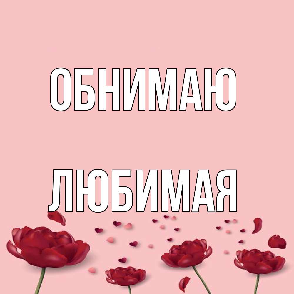 Открытка  с именем. Любимая, Обнимаю  