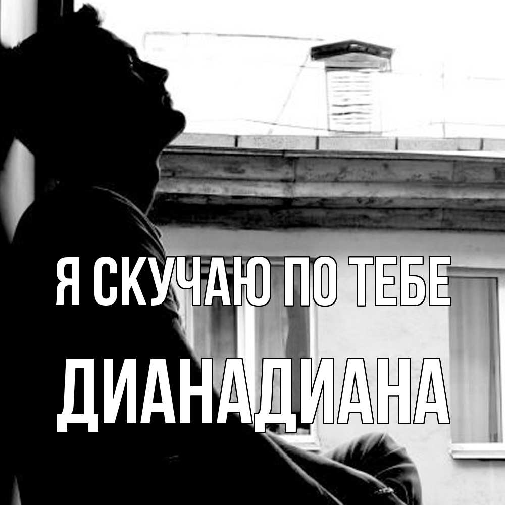 Открытка  с именем. ДианаДиана, Я скучаю по тебе  