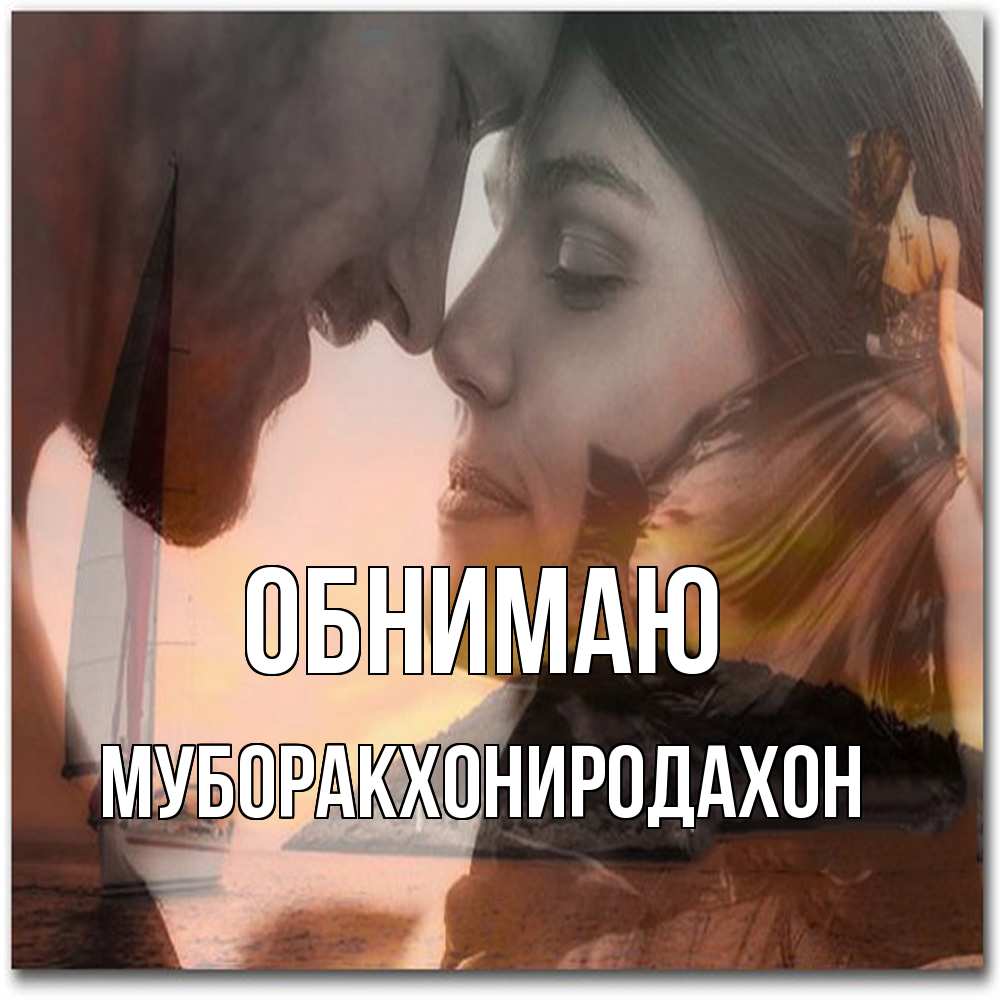 Открытка  с именем. МУБОРАКХОНИРОДАХОН, Обнимаю  