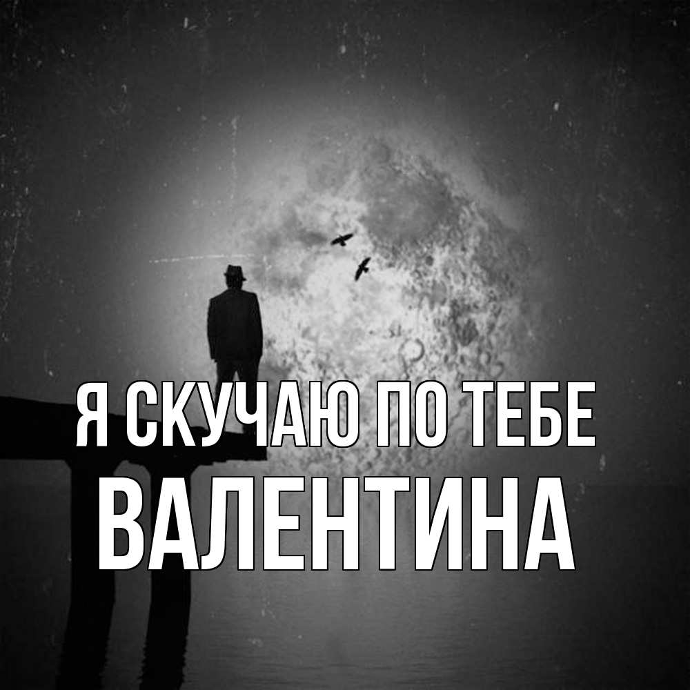 Открытка  с именем. валентина, Я скучаю по тебе  