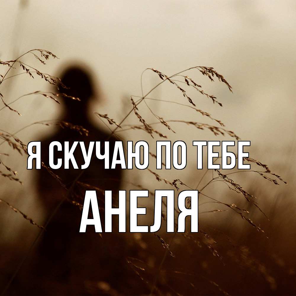 Открытка  с именем. Анеля, Я скучаю по тебе  