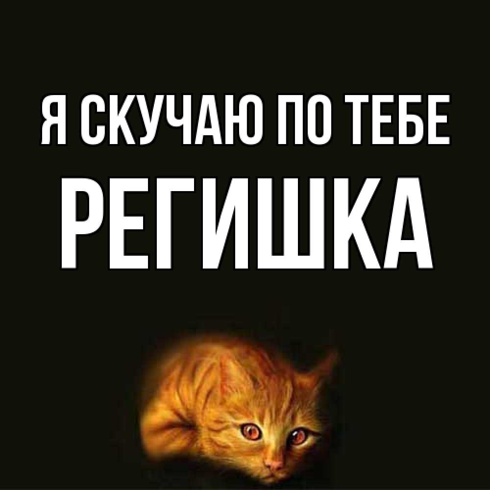 Открытка  с именем. Регишка, Я скучаю по тебе  