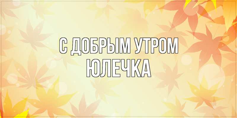 Картинка С добрым утром, Юлечка