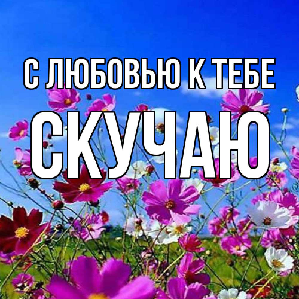 Открытка  с именем. Скучаю, С любовью к тебе  