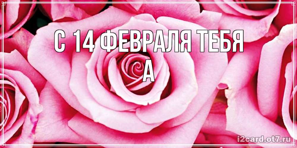 Открытка  с именем. а, С 14 февраля тебя  