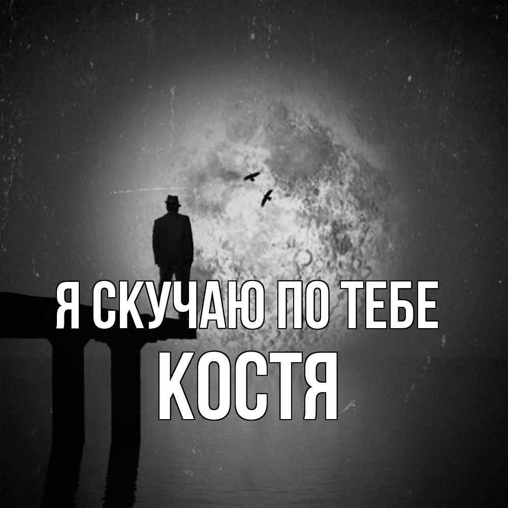 Открытка  с именем. Костя, Я скучаю по тебе  