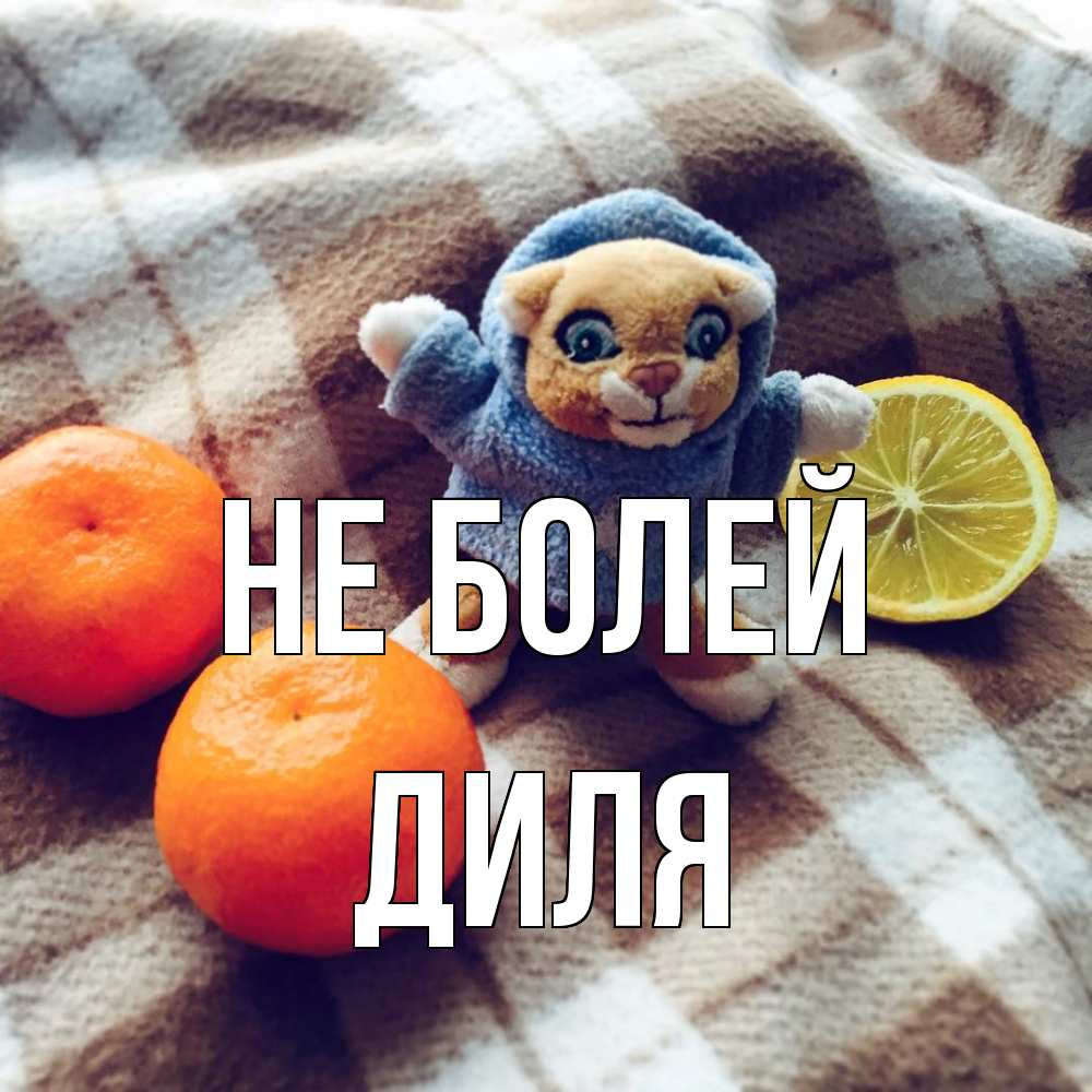 Открытка  с именем. Диля, Не болей  