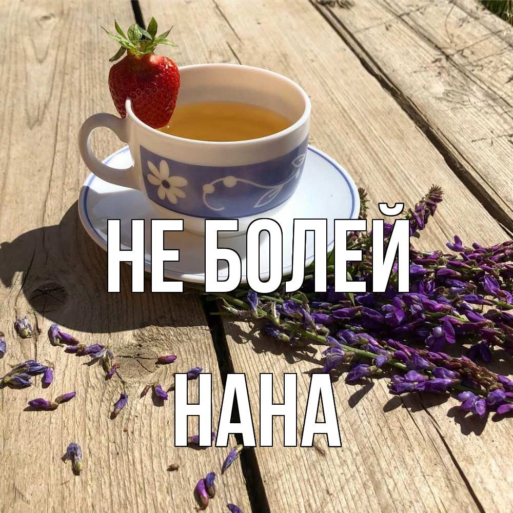 Открытка  с именем. Нана, Не болей  