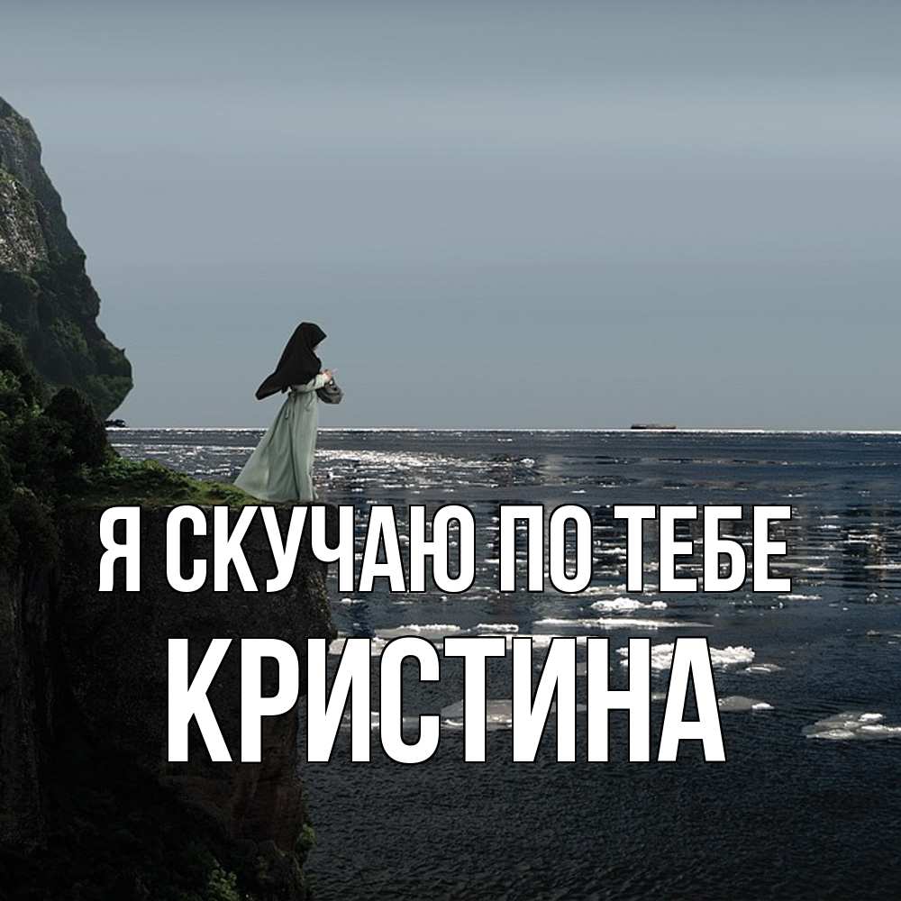 Открытка  с именем. Кристина, Я скучаю по тебе  