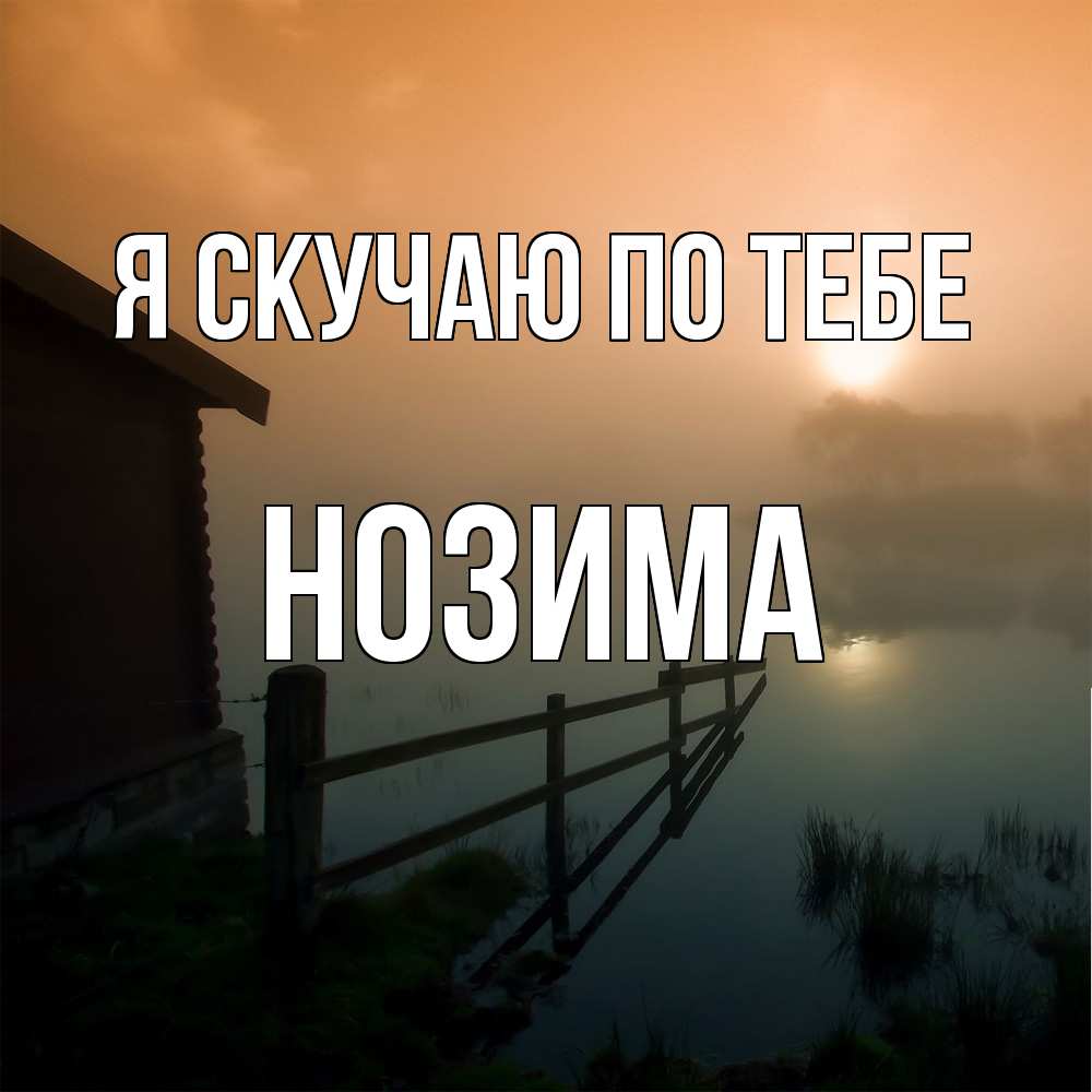 Открытка  с именем. НОЗИМА, Я скучаю по тебе  