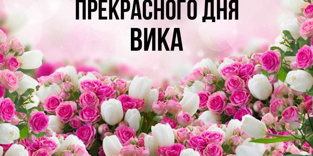 Открытка  с именем. Вика, Прекрасного дня  