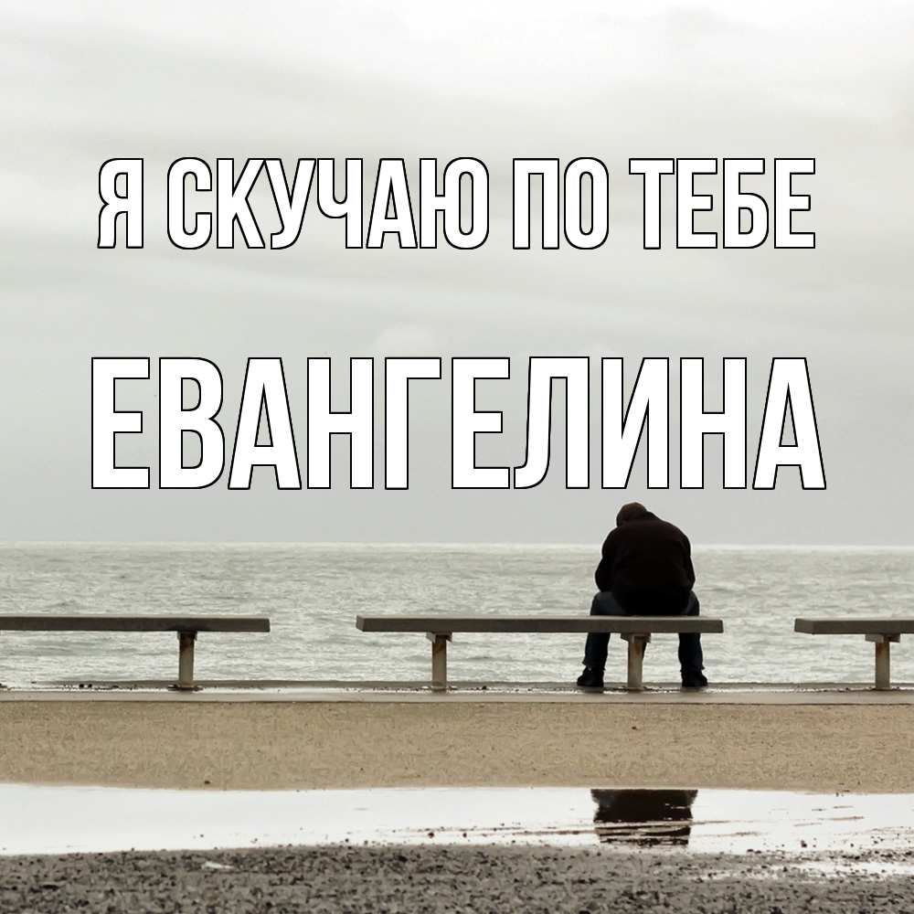 Открытка  с именем. Евангелина, Я скучаю по тебе  