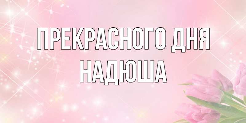 Картинка Прекрасного дня, Надюша