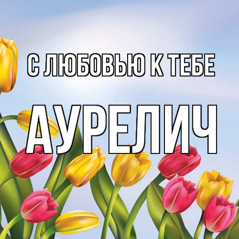 Открытка  с именем. Аурелич, С любовью к тебе  