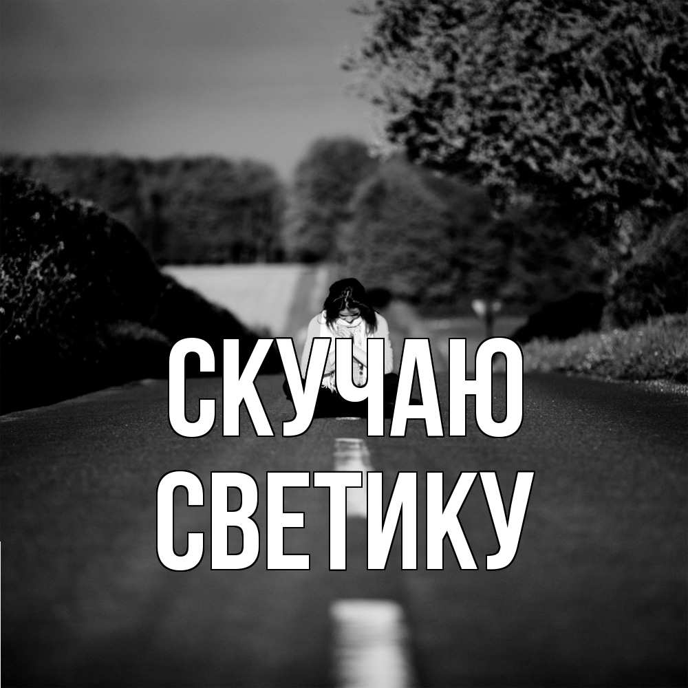 Открытка  с именем. Светику, Скучаю  