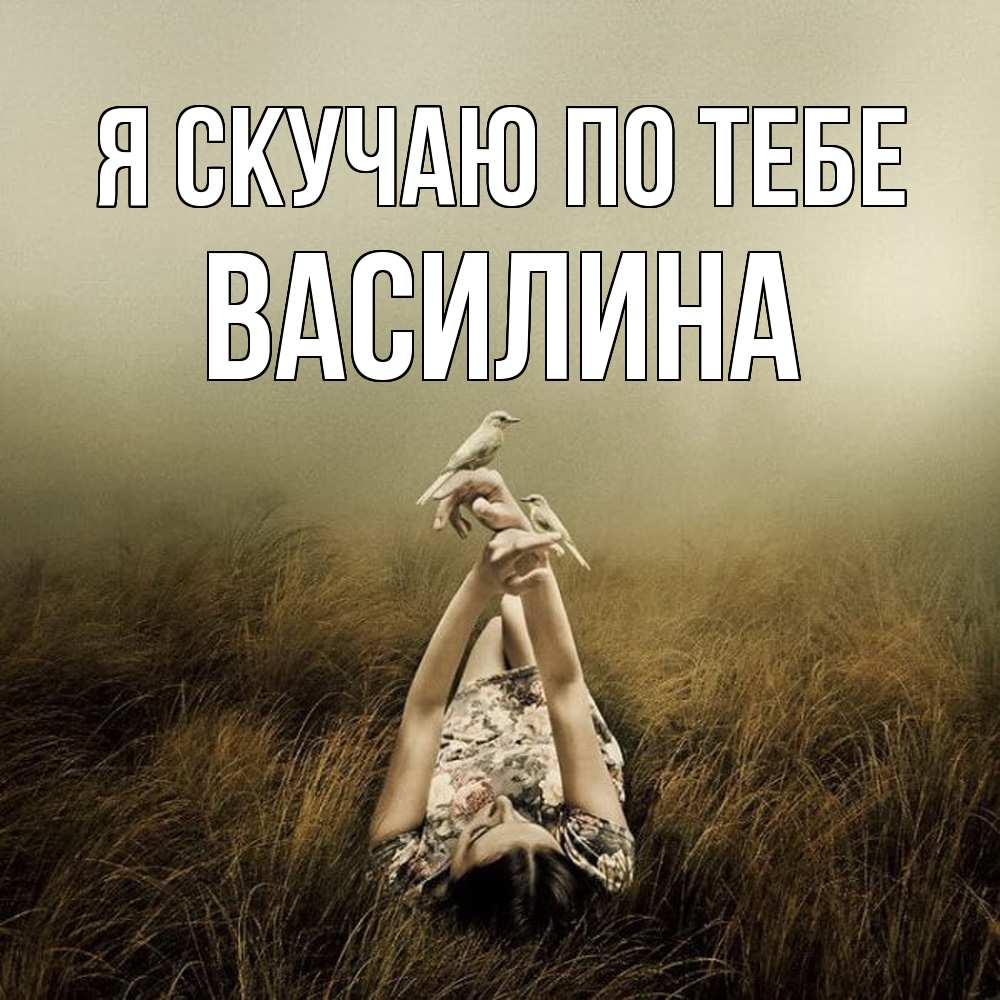 Открытка  с именем. Василина, Я скучаю по тебе  