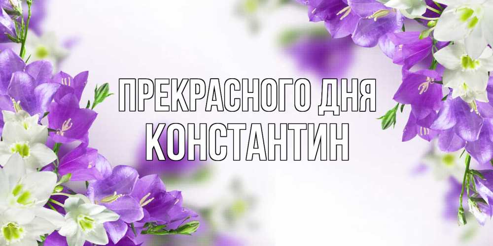 Открытка  с именем. Константин, Прекрасного дня  
