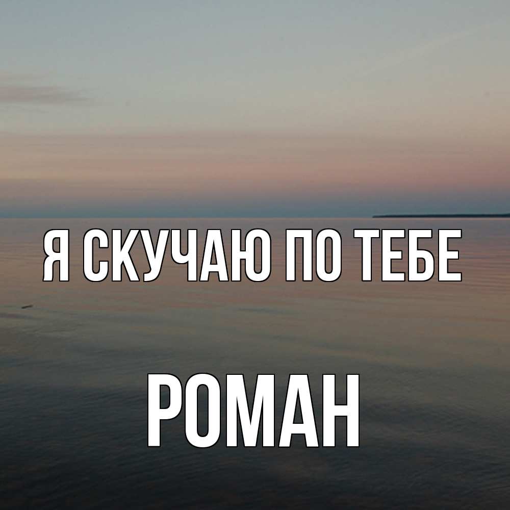 Открытка  с именем. Роман, Я скучаю по тебе  
