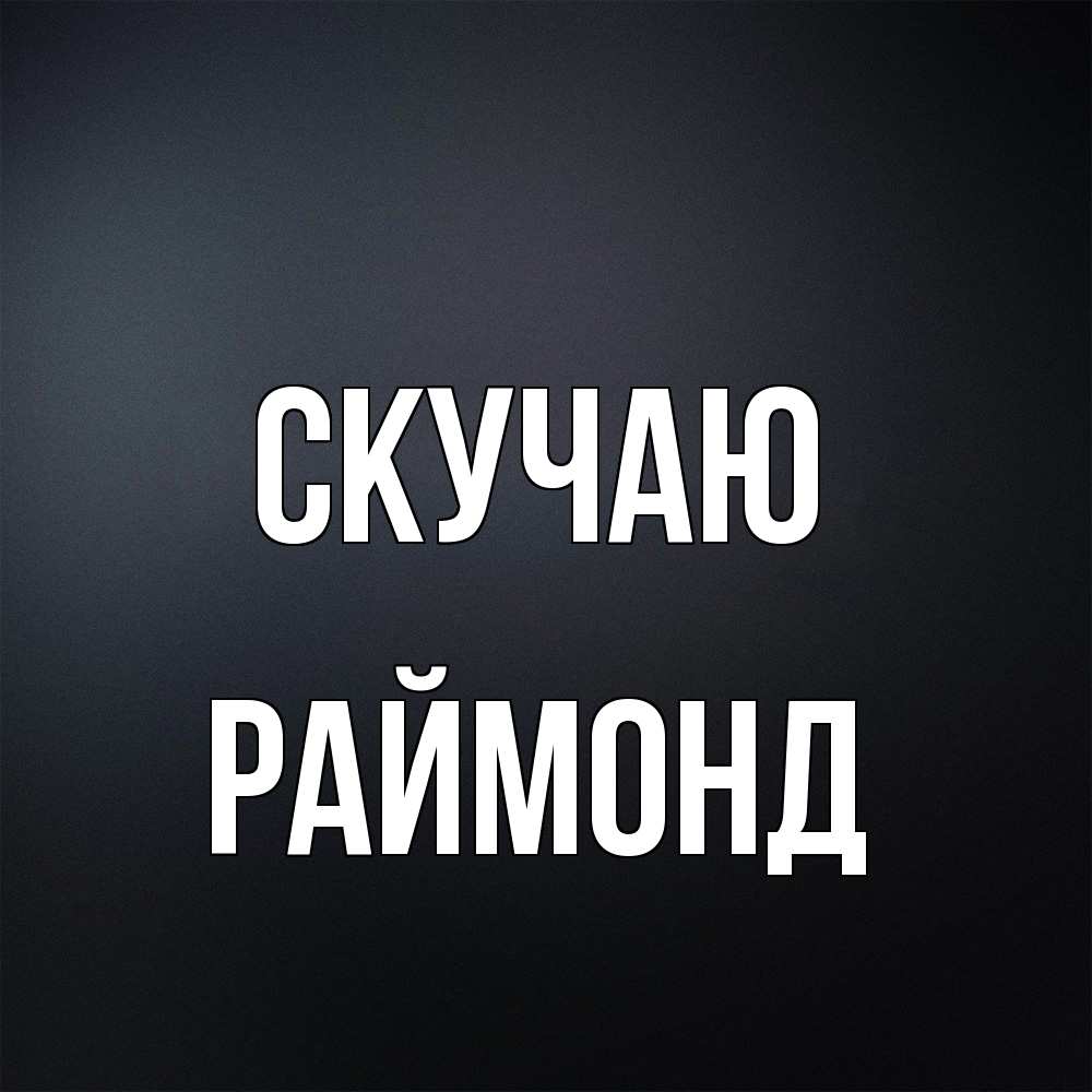 Открытка  с именем. Раймонд, Скучаю  